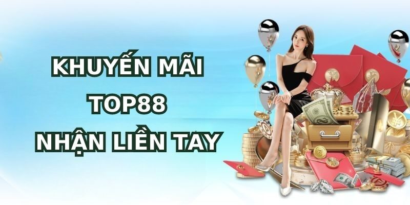 Khuyến Mãi TOP88 - Ưu Đãi Siêu Khủng Dành Cho Game Thủ