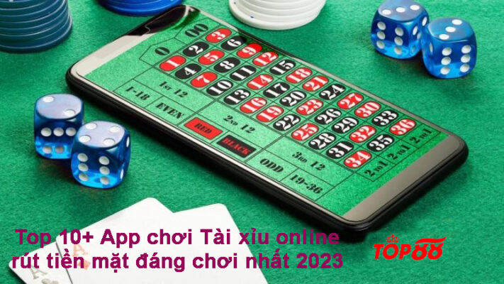 Top 10+ App chơi Tài xỉu online rút tiền mặt đáng chơi nhất 2023