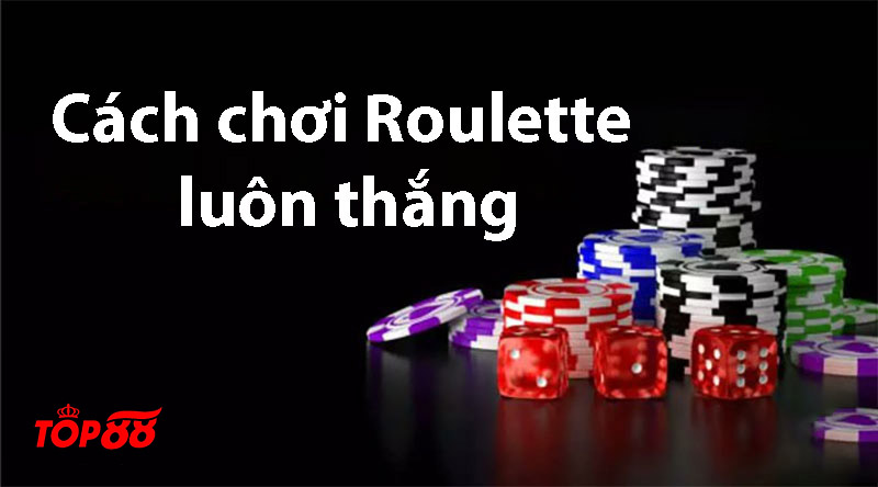 Cách chơi Roulette Top88 và chiến thuật đặt cược win 100%