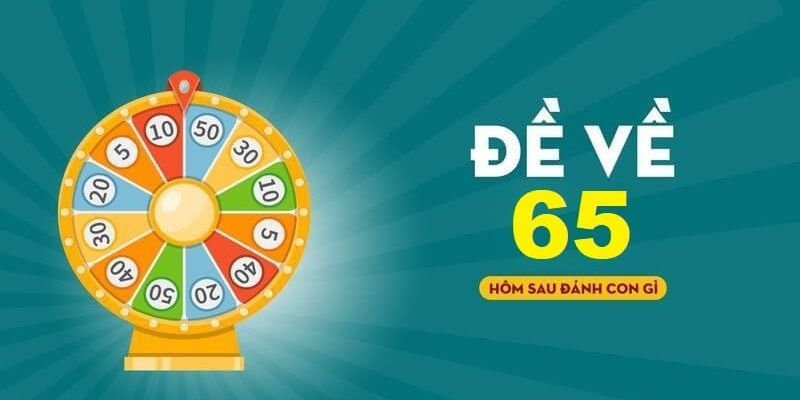 Đề về 65 thì hôm sau đánh con gì - bí kíp từ những cao thủ chia sẻ